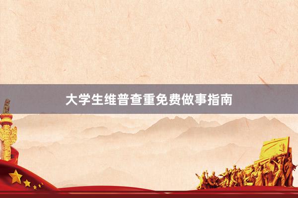 大学生维普查重免费做事指南